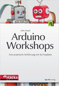 Arduino-Workshops - Eine praktische Einführung mit 65 Projekten (John Boxall)