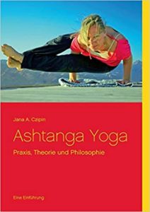 Ashtanga Yoga - Praxis, Theorie und Philosophie (Jana A. Czipin)