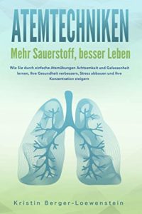 Atemtechniken - Mehr Sauerstoff, besser Leben (Kristin Berger-Loewenstein)