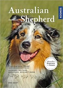 Australian Shepherd: Auswahl, Haltung, Erziehung, Beschäftigung (Rike Geist)