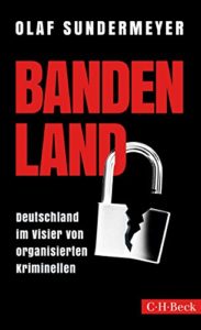 Bandenland - Deutschland im Visier von organisierten Kriminellen (Olaf Sundermeyer)