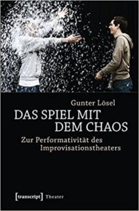 Das Spiel mit dem Chaos - Zur Performativität des Improvisationstheaters (Gunter Lösel)