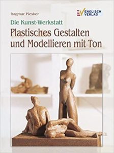 Die Kunst-Werkstatt - Plastisches Gestalten und Modellieren mit Ton (Dagmar Piesker)