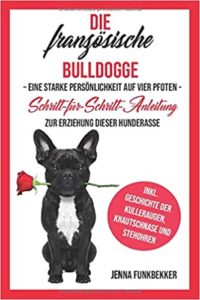 Die französische Bulldogge: Eine starke Persönlichkeit auf vier Pfoten (Jenna Funkbekker)