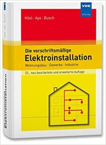 Die vorschriftsmäßige Elektroinstallation - Wohnungsbau - Gewerbe - Industrie (Alfred Hösl, Roland Ayx, Hans-Werner Busch)