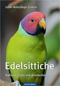 Edelsittiche: Haltung, Zucht und Artenschutz (Esther Wullschleger Schättin)