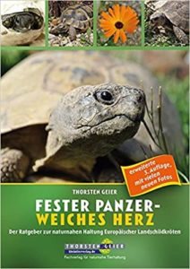 Fester Panzer – weiches Herz: Der Ratgeber zur naturnahen Haltung Europäischer Landschildkröten (Thorsten Geier)