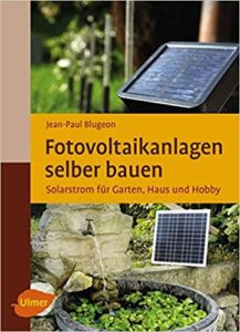 Fotovoltaikanlagen selber bauen - Solarstrom für Garten, Haus und Hobby (Jean-Paul Blugeon)