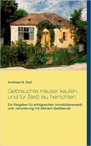 Gebrauchte Häuser kaufen und für (fast) lau herrichten (Andreas N. Graf)