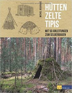 Hütten, Zelte, Tipis - Mit 50 Anleitungen zum Selberbauen (Michel Beauvais)