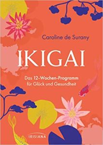 Ikigai - Das 12-Wochen-Programm für Glück und Gesundheit (Caroline de Surany)