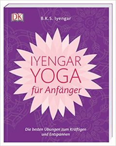 Iyengar-Yoga für Anfänger - Die besten Übungen zum Kräftigen und Entspannen (B.K.S. Iyengar)