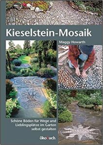 Kieselstein-Mosaik - Schöne Böden für Wege und Lieblingsplätze im Garten selbst gestalten (Maggy Howarth)
