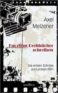 Kurzfilm-Drehbücher schreiben - Die ersten Schritte zum ersten Film (Axel Melzener)