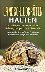 Landschildkröten halten: Grundlagen der artgerechten Haltung des panzrigen Freundes (Alina Rotten)