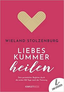 Liebeskummer heilen - Dein persönlicher Begleiter durch die ersten 100 Tage nach der Trennung (Wieland Stolzenburg)