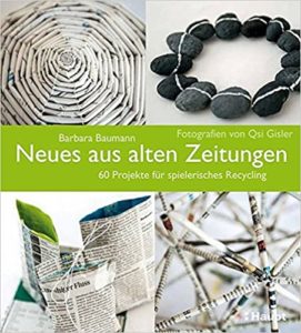 Neues aus alten Zeitungen - 60 Projekte für spielerisches Recycling (Barbara Baumann)