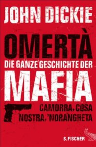 Omertà - Die ganze Geschichte der Mafia - Camorra, Cosa Nostra und ´Ndrangheta (John Dickie)