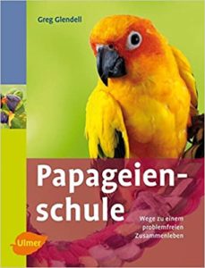 Papageienschule - Wege zu einem problemfreien Zusammenleben (Greg Glendell)