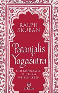 Patanjalis Yogasutra - Der Königsweg zu einem weisen Leben (Ralph Skuban)