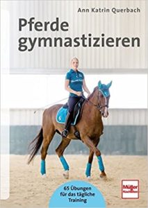 Pferde gymnastizieren: 65 Übungen für das tägliche Training (Ann Katrin Querbach)