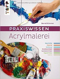 Praxiswissen Acrylmalerei - Die wichtigsten Materialien und Techniken (Bernd Klimmer)