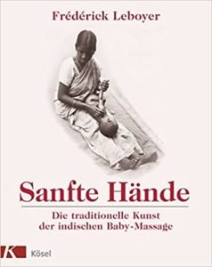 Sanfte Hände - Die traditionelle Kunst der indischen Baby-Massage (Frédérick Leboyer)