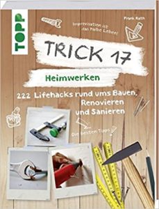 Trick 17 – Heimwerken - 222 praktische Lifehacks rund ums Bauen, Renovieren und Sanieren (Frank Rath)