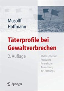 Täterprofile bei Gewaltverbrechen - Mythos, Theorie, Praxis und forensische Anwendung des Profilings (Cornelia Musolff, Jens Hoffmann)