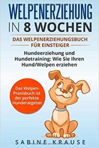 Welpenerziehung in 8 Wochen: Das Welpenerziehungsbuch für Einsteiger (Sabine Krause)