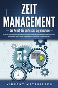Zeitmanagement - Die Kunst der perfekten Organisation (Vincent Matthiesen)
